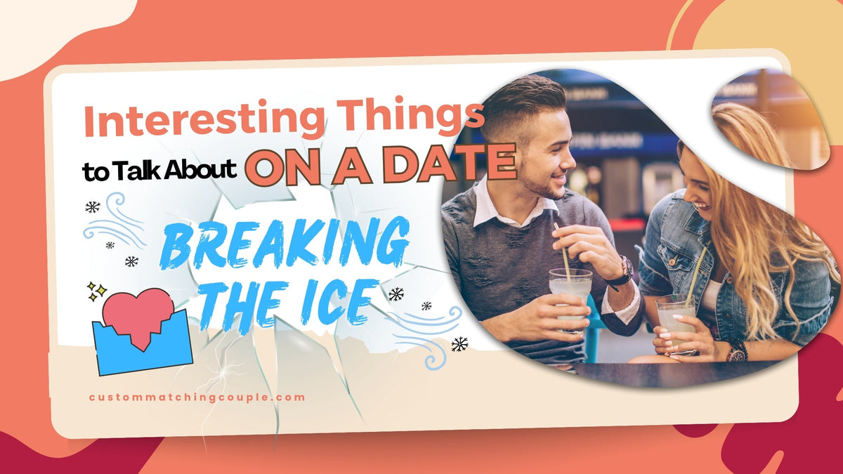 52 Interesting Things to Talk About on a Date Breaking The Ice